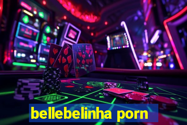 bellebelinha porn